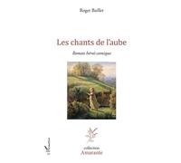 Les chants de l'aube Roman héroï-comique - Roger Baillet - L'harmattan - broché - Roman