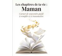 Les chapitres de ta vie : Maman: Carnet de souvenirs guidé à remplir et à transmettre