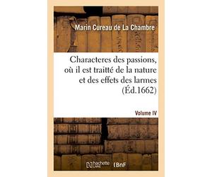 Les characteres des passions. Volume 4. Où il est traitté de la nature des causes et des effects: des larmes, de la crainte, du desespoir
