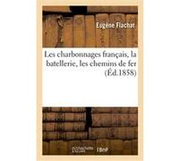 Les charbonnages français, la batellerie, les chemins de fer Eugène Flachat (Auteur)