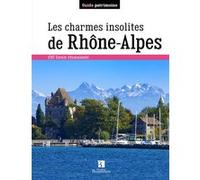 Les Charmes Insolites De Rhône-Alpes - 150 Lieux Étonnants