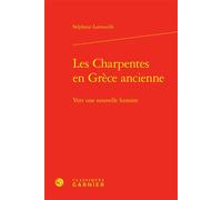 Les Charpentes en Grèce ancienne Vers une nouvelle histoire - Stéphane Lamouille - Classiques Garnier - relié - Etude