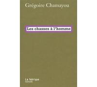 Les Chasses à l'homme - Grégoire Chamayou - La Fabrique Eds - broché - Etude