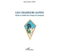 Les chasseurs alpins: Mythe et réalités des Troupes de montagne