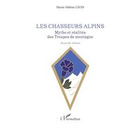 Les chasseurs alpins: Mythe et réalités des Troupes de montagne Nouvelle édition