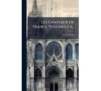 Les Chateaux De France, Volumes 1-2...