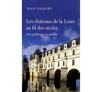 Les châteaux de la Loire au fil des siècles: Art, politique et société