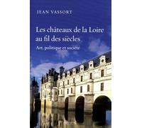 Les châteaux de la Loire au fil des siècles art, politique et société - Jean Vassort - Perrin - broché - Monographie