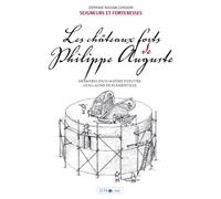 Les Chateaux Forts de Philippe Auguste. Memoires d'un Maitre d'Oeuvre