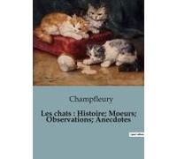 Les Chats : Histoire; Moeurs; Observations; Anecdotes