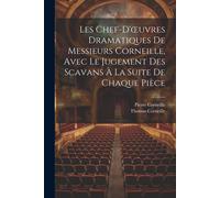 Les Chef-D'oeuvres Dramatiques De Messieurs Corneille, Avec Le Jugement Des Scavans À La Suite De Chaque Pièce