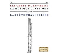 Les Chefs-d'oeuvre de la Musique Classique pour la Flûte Traversière: Pièces faciles de Bach, Beethoven, Brahms, Haendel, Haydn, Mozart, Schubert, Tchaïkovski, Vivaldi et Wagner