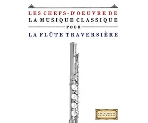 Les Chefs-d'oeuvre de la Musique Classique pour la Flûte Traversière: Pièces faciles de Bach, Beethoven, Brahms, Haendel, Haydn, Mozart, Schubert, Tchaïkovski, Vivaldi et Wagner