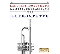 Les Chefs-d'oeuvre de la Musique Classique pour la Trompette: Pièces faciles de Bach, Beethoven, Brahms, Haendel, Haydn, Mozart, Schubert, Tchaïkovski, Vivaldi et Wagner