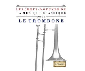 Les Chefs-d'oeuvre de la Musique Classique pour le Trombone: Pièces faciles de Bach, Beethoven, Brahms, Haendel, Haydn, Mozart, Schubert, Tchaïkovski, Vivaldi et Wagner