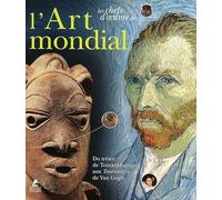 Les chefs-d'oeuvre de l'art mondial - Du trésor de Toutankhamon aux tournesols de Van Gogh: De l'Égypte de Toutankhamon à Van Gogh