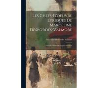 Les Chefs-D'oeuvre Lyriques De Marceline Desbordes-Valmore: Choix Et Notice De Auguste Dorchain