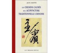 Les chemins cachés de l'acupuncture traditionnelle chinoise Jean Motte (Auteur)