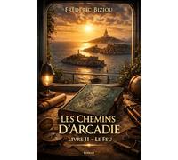 Les Chemins d’Arcadie - Tome 2 : Le Feu: L’épreuve de la transformation