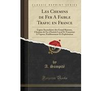 Les Chemins de Fer a Faible Trafic En France: Lignes Secondaires Des Grand Réseaux, Chemins de Fer d'Intérèt Local Et Tramways a Vapeur; Établissement Et Exploitation (Classic Reprint)