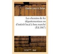 Les chemins de fer départementaux ou d'intérêt local à bon marché Charles Louis Abel Tellier (Auteur)