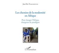 Les chemins de la modernité en Afrique: Pour changer l'Afrique, changeons de paradigme