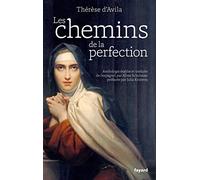 Les chemins de la perfection: Anthologie des œuvres de Thérèse d'Avila établie et traduite par Aline Schulman