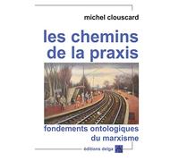 Les chemins de la praxis: Fondements ontologiques du marxisme