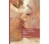 Les chemins de la Volupté - Tome 1 - Patrick Ganneval - Edilivre-Aparis - broché - Roman