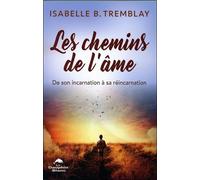 Les chemins de l'âme - De son incarnation à sa réincarnation - Isabelle B. Tremblay - Dauphin Blanc - broché - Essai