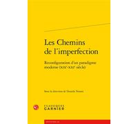 Les Chemins de l'imperfection Reconfiguration d'un paradigme moderne (XIXe-XXIe siècle) - Daniela Tononi - Classiques Garnier - broché - Essai