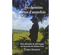 Les chemins divins d'autrefois: Deux décennies de pèlerinages sur les traces de Jeanne d'Arc