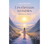 Les chemins invisibles Réflexions sur l'amour - Elise Longuève - Baudelaire - broché - Essai