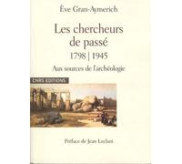 Les Chercheurs De Passé 1798-1945 - Naissance De L'archéologie Moderne Dictionnaire Biographique D'archéologie