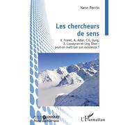 Les chercheurs de sens V. Frankl, A. Adler, C.G.Jung, J. Lusseyran et Ling Shen : peut-on maîtriser son existence ? - Yann Perrin - L'harmattan - broché - Etude