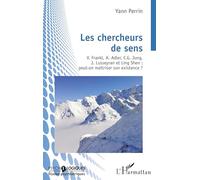 Les chercheurs de sens: V. Frankl, A. Adler, C.G. Jung, J. Lusseyran et Ling Shen : peut-on maîtriser son existence ?