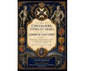 Les Chevaliers, Titres et Armes de l'Ordre du Saint-Esprit: Guide de l'Héraldique et de la Chevalerie Française du XVIIᵉ Siècle - Édition Fac-similé Restaurée