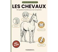 LES CHEVAUX: 100 questions illustrées pour tout comprendre - Dès 7 ans - Races, Soins, Monter, Langage, Histoire