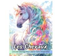 Les Chevaux Livre de Coloriage: Coloriage De Chevaux, Magnifiques Beautés Équines Pour Une Coloration Créative