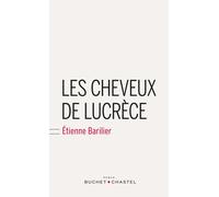 Les cheveux de Lucrèce - Etienne Barilier - Buchet-Chastel - broché - Roman