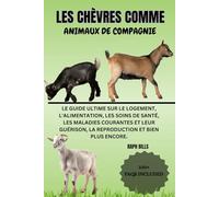 LES CHÈVRES COMME ANIMAUX DE COMPAGNIE: Le guide ultime sur le logement, l'alimentation, les soins de santé, les maladies courantes et leur guérison, la reproduction et bien plus encore.
