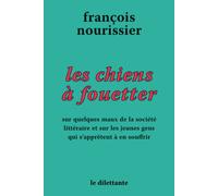Les Chiens à fouetter Sur qq maux de la societe litteraire & les jeunes qui s'appretent a en souffrir - François Nourissier - Le Dilettante - Coffret - Essai