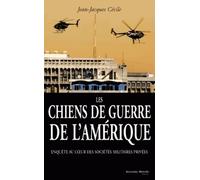 Les Chiens De Guerre De L'amérique - Enquête Au Coeur Des Sociétés Militaires Privées