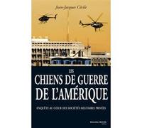 Les Chiens De Guerre De L'amérique - Enquête Au Coeur Des Sociétés Militaires Privées
