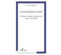 Les chiffres du crime: Statistiques criminelles et contrôle social (France, 1825-2006)