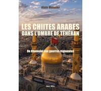 Les Chiites arabes à l'ombre de Téhéran: De Khomeiny aux guerres régionales