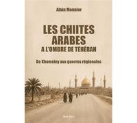 Les Chiites arabes à l'ombre de Téhéran De Khomeiny aux guerres régionales - Alain Monnier - Max Milo - broché - Essai
