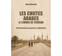 Les Chiites arabes dans l'ombre de Téhéran: De Khomeiny aux guerres régionales