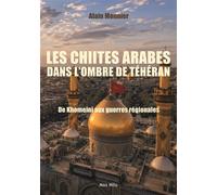 Les Chiites arabes dans l'ombre de Téhéran De Khomeiny aux guerres régionales - Alain Monnier - Max Milo - broché - Essai