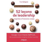 Les chocolats du management : 52 histoires de leadership à déguster toute l'année: Google, Coco Chanel, Daft Punk ... les surprenantes origines de leur succès